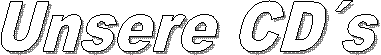Unsere CD´s